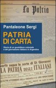 Patria di carta. Storia di un quotidiano coloniale e del giornalismo italiano in Argentina Book Cover