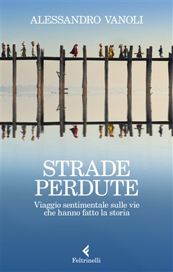 Strade perdute. Viaggio sentimentale sulle vie che hanno fatto la storia Book Cover